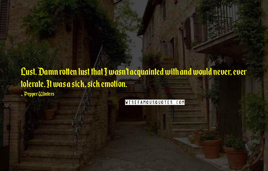 Pepper Winters Quotes: Lust. Damn rotten lust that I wasn't acquainted with and would never, ever tolerate. It was a sick, sick emotion.