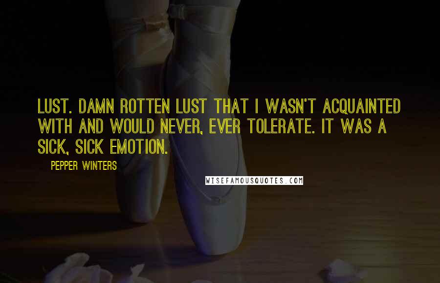 Pepper Winters Quotes: Lust. Damn rotten lust that I wasn't acquainted with and would never, ever tolerate. It was a sick, sick emotion.