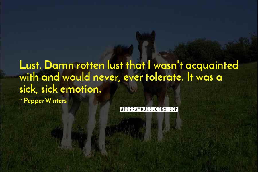 Pepper Winters Quotes: Lust. Damn rotten lust that I wasn't acquainted with and would never, ever tolerate. It was a sick, sick emotion.