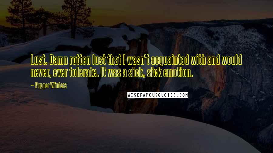 Pepper Winters Quotes: Lust. Damn rotten lust that I wasn't acquainted with and would never, ever tolerate. It was a sick, sick emotion.
