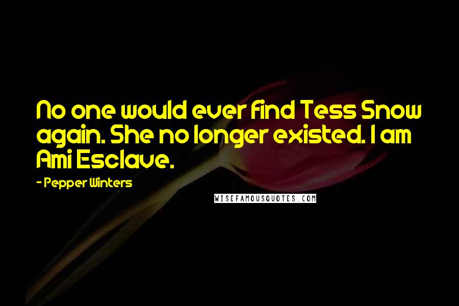 Pepper Winters Quotes: No one would ever find Tess Snow again. She no longer existed. I am Ami Esclave.