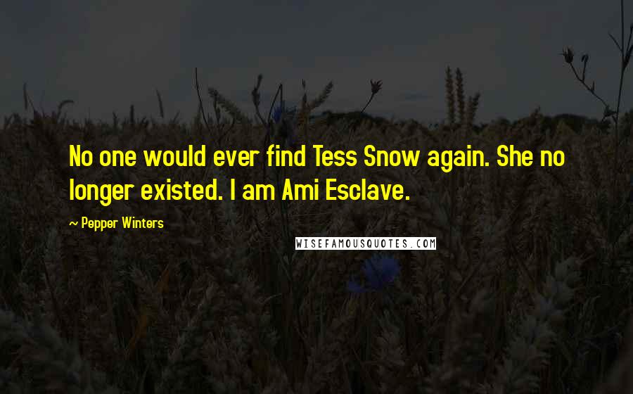Pepper Winters Quotes: No one would ever find Tess Snow again. She no longer existed. I am Ami Esclave.