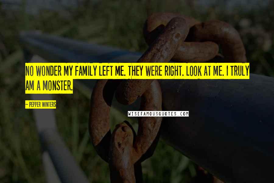 Pepper Winters Quotes: No wonder my family left me. They were right. Look at me. I truly am a monster.