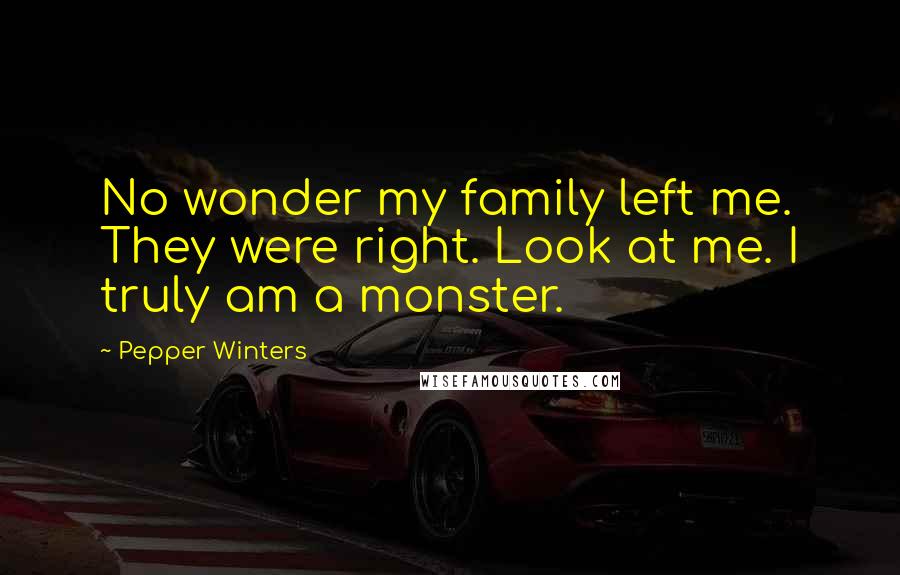 Pepper Winters Quotes: No wonder my family left me. They were right. Look at me. I truly am a monster.