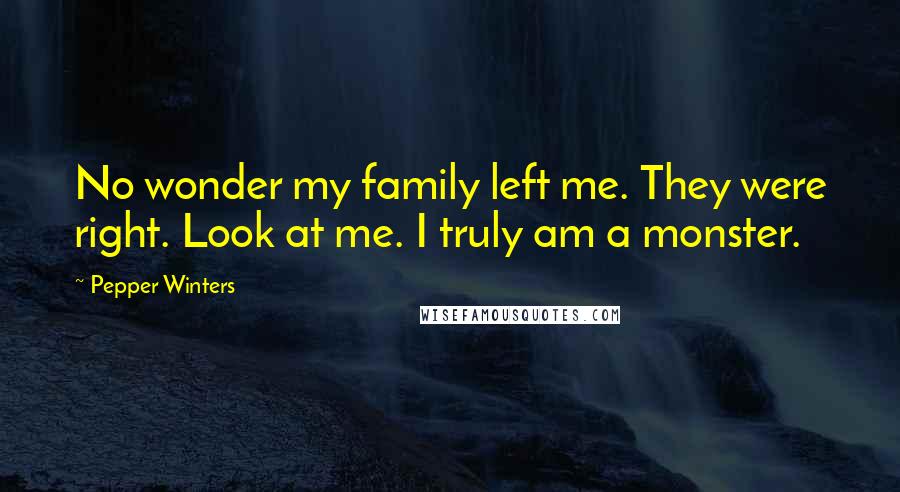 Pepper Winters Quotes: No wonder my family left me. They were right. Look at me. I truly am a monster.