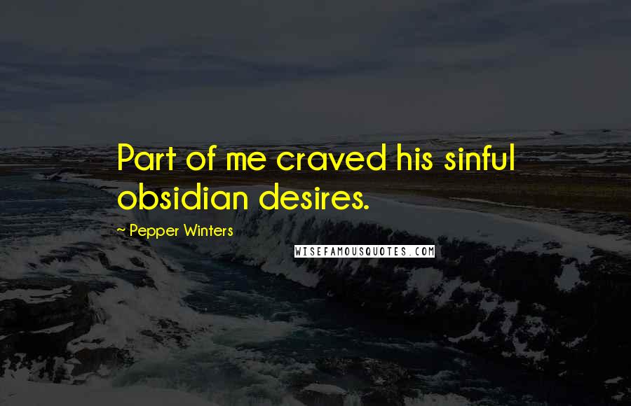 Pepper Winters Quotes: Part of me craved his sinful obsidian desires.