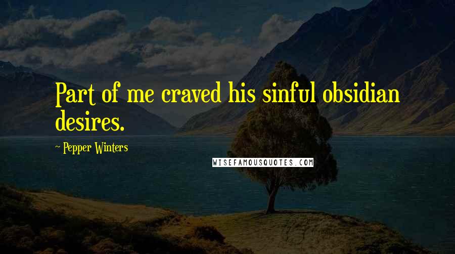 Pepper Winters Quotes: Part of me craved his sinful obsidian desires.
