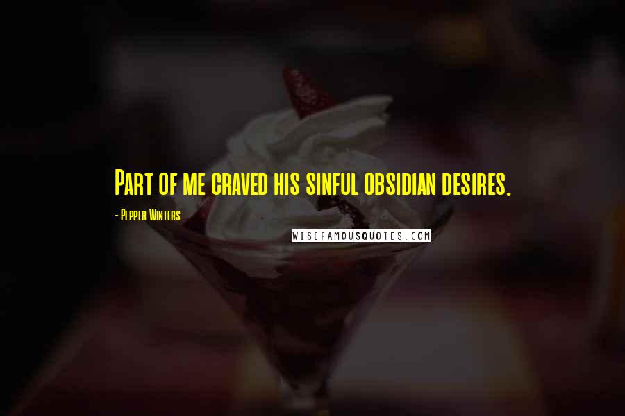Pepper Winters Quotes: Part of me craved his sinful obsidian desires.