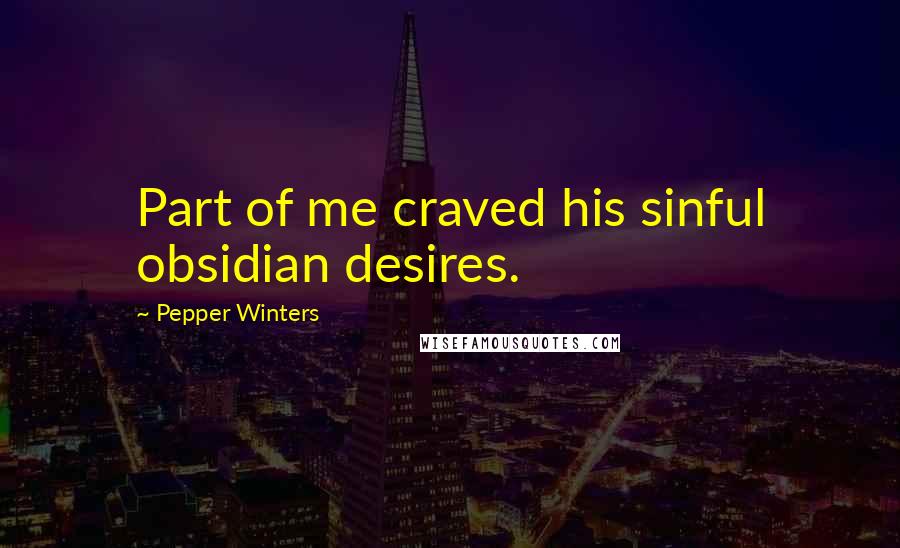 Pepper Winters Quotes: Part of me craved his sinful obsidian desires.