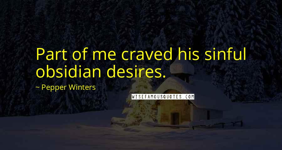 Pepper Winters Quotes: Part of me craved his sinful obsidian desires.
