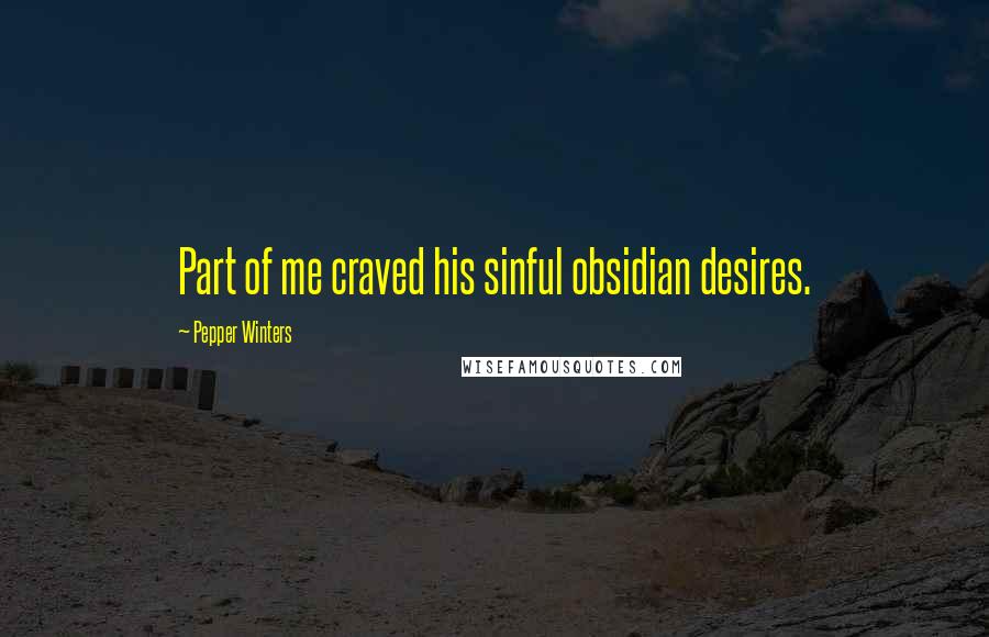 Pepper Winters Quotes: Part of me craved his sinful obsidian desires.