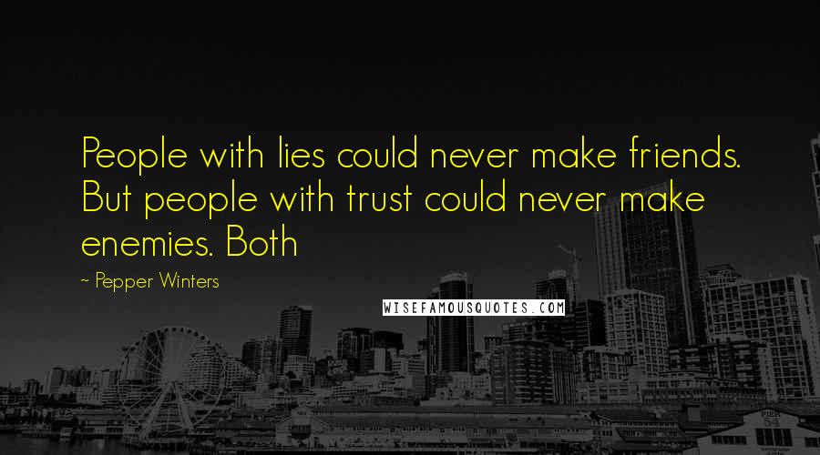 Pepper Winters Quotes: People with lies could never make friends. But people with trust could never make enemies. Both