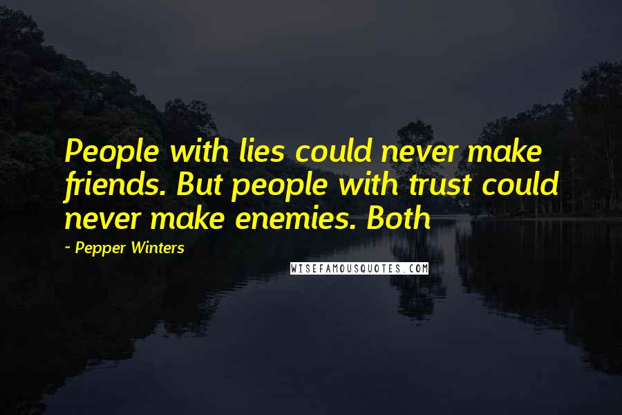 Pepper Winters Quotes: People with lies could never make friends. But people with trust could never make enemies. Both