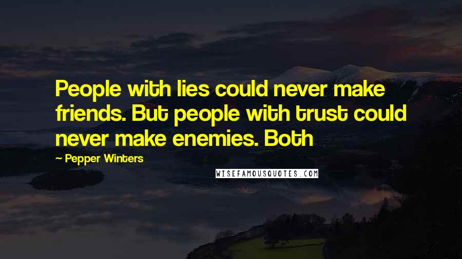 Pepper Winters Quotes: People with lies could never make friends. But people with trust could never make enemies. Both