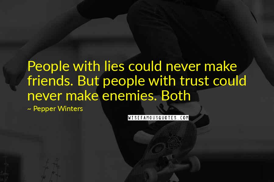 Pepper Winters Quotes: People with lies could never make friends. But people with trust could never make enemies. Both