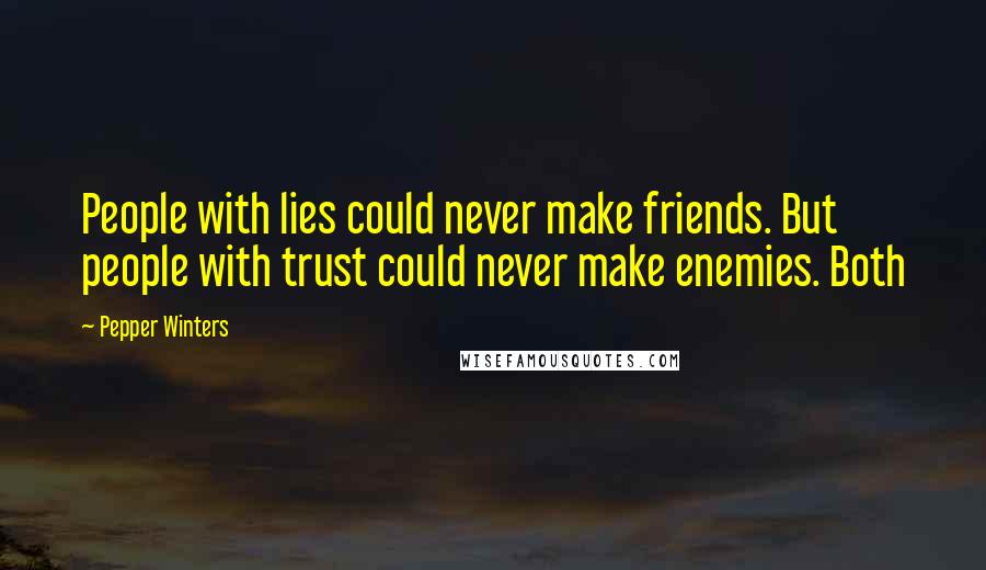 Pepper Winters Quotes: People with lies could never make friends. But people with trust could never make enemies. Both
