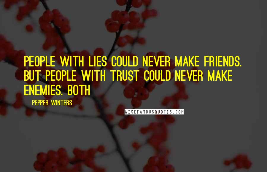 Pepper Winters Quotes: People with lies could never make friends. But people with trust could never make enemies. Both