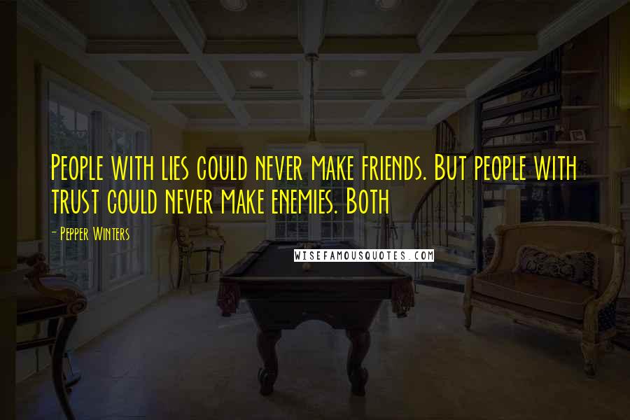 Pepper Winters Quotes: People with lies could never make friends. But people with trust could never make enemies. Both