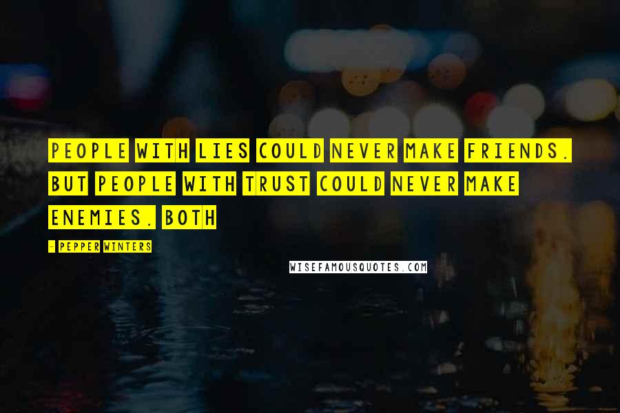Pepper Winters Quotes: People with lies could never make friends. But people with trust could never make enemies. Both