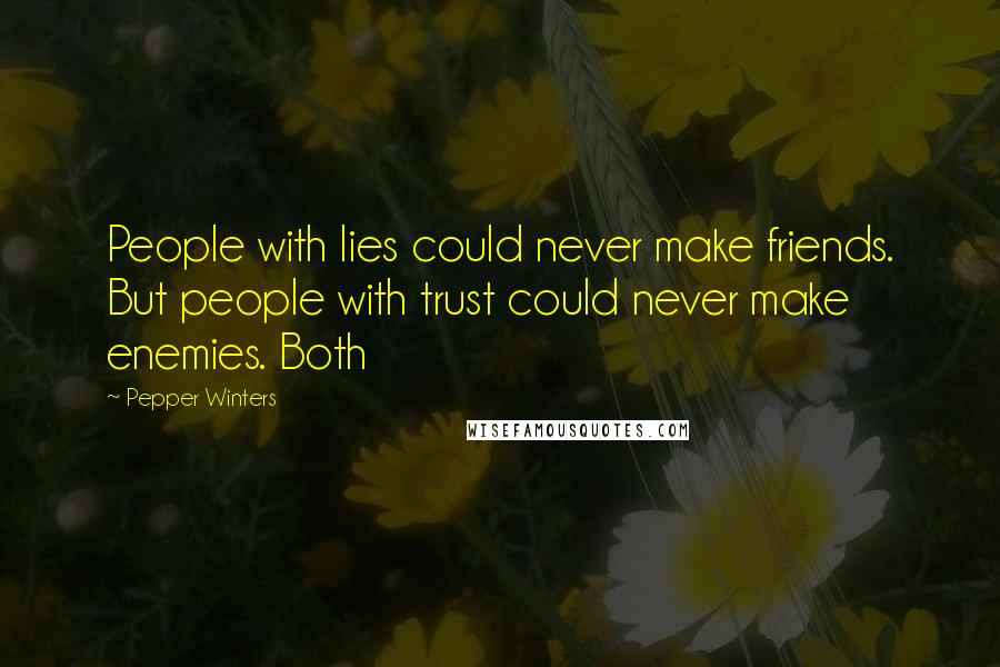 Pepper Winters Quotes: People with lies could never make friends. But people with trust could never make enemies. Both