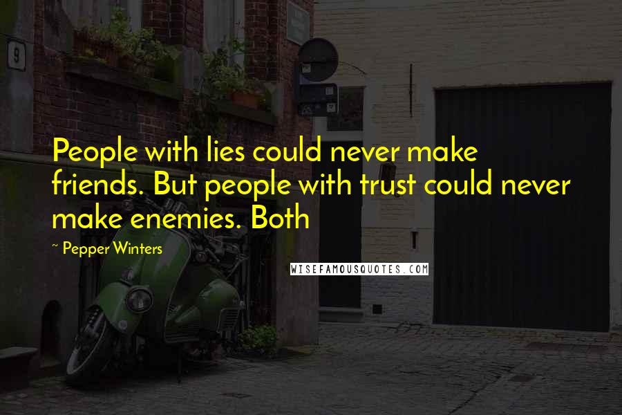 Pepper Winters Quotes: People with lies could never make friends. But people with trust could never make enemies. Both
