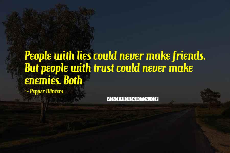 Pepper Winters Quotes: People with lies could never make friends. But people with trust could never make enemies. Both