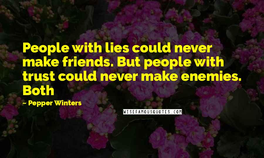 Pepper Winters Quotes: People with lies could never make friends. But people with trust could never make enemies. Both
