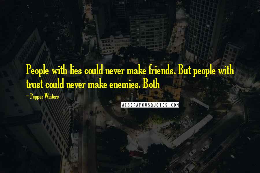 Pepper Winters Quotes: People with lies could never make friends. But people with trust could never make enemies. Both