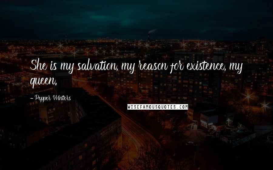 Pepper Winters Quotes: She is my salvation, my reason for existence, my queen.