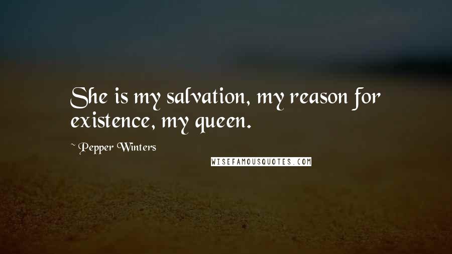 Pepper Winters Quotes: She is my salvation, my reason for existence, my queen.