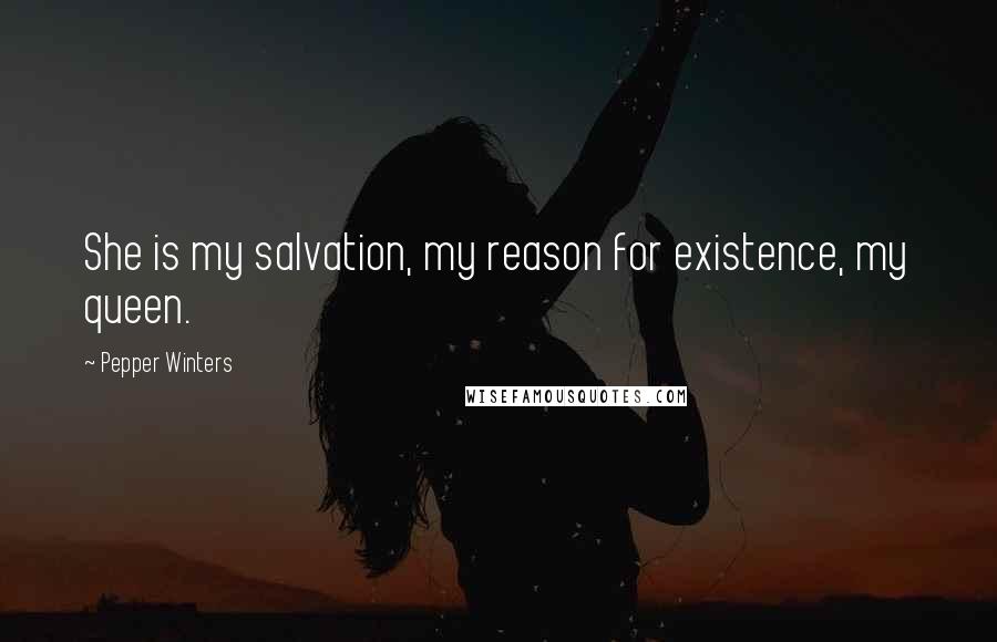 Pepper Winters Quotes: She is my salvation, my reason for existence, my queen.