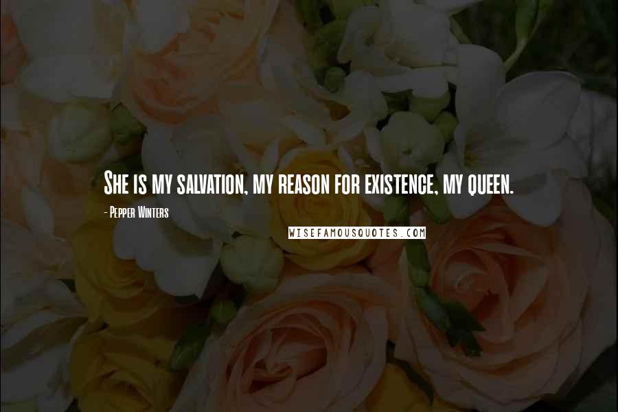 Pepper Winters Quotes: She is my salvation, my reason for existence, my queen.