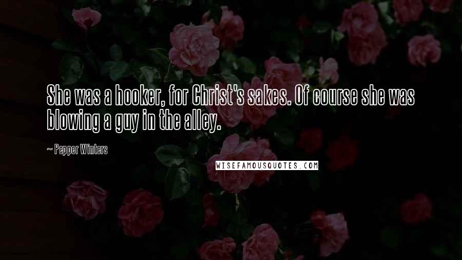 Pepper Winters Quotes: She was a hooker, for Christ's sakes. Of course she was blowing a guy in the alley.