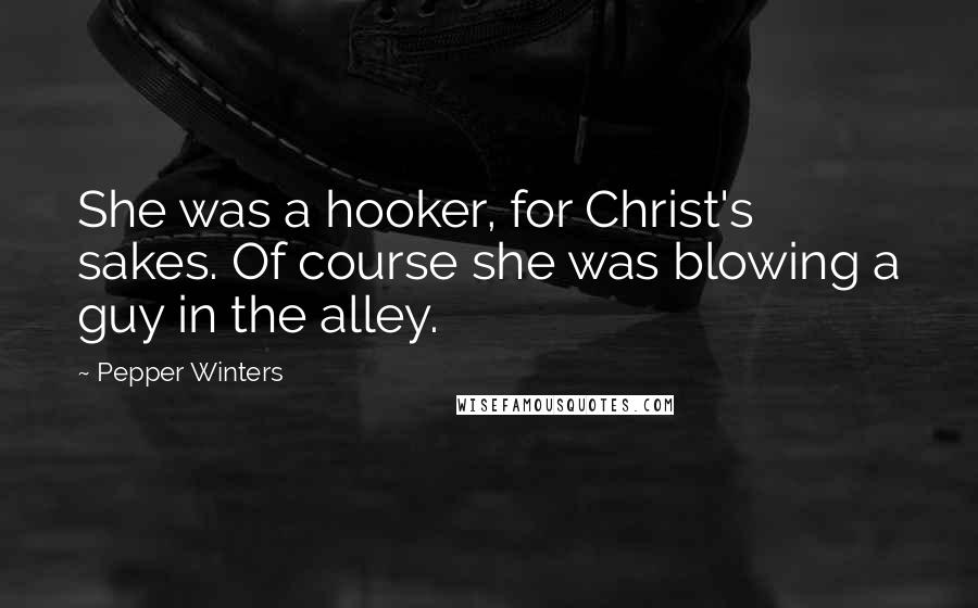 Pepper Winters Quotes: She was a hooker, for Christ's sakes. Of course she was blowing a guy in the alley.