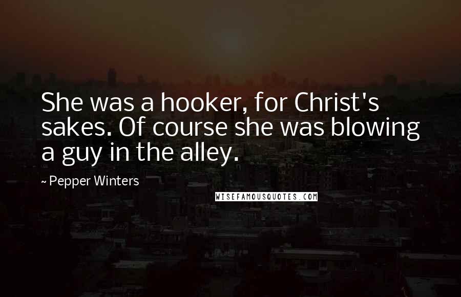 Pepper Winters Quotes: She was a hooker, for Christ's sakes. Of course she was blowing a guy in the alley.