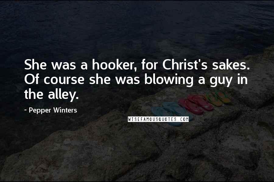 Pepper Winters Quotes: She was a hooker, for Christ's sakes. Of course she was blowing a guy in the alley.
