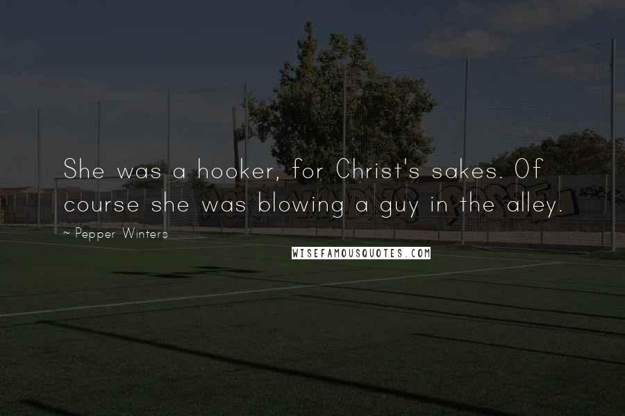 Pepper Winters Quotes: She was a hooker, for Christ's sakes. Of course she was blowing a guy in the alley.