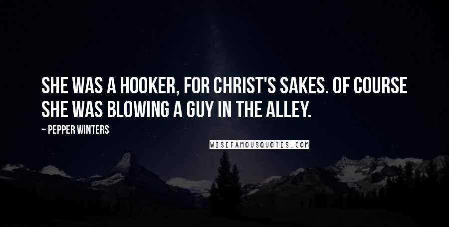 Pepper Winters Quotes: She was a hooker, for Christ's sakes. Of course she was blowing a guy in the alley.