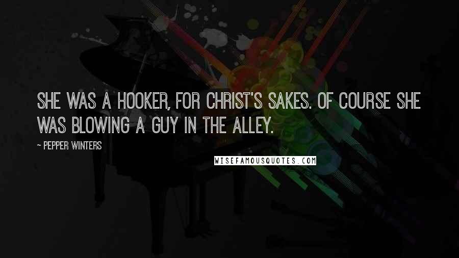 Pepper Winters Quotes: She was a hooker, for Christ's sakes. Of course she was blowing a guy in the alley.