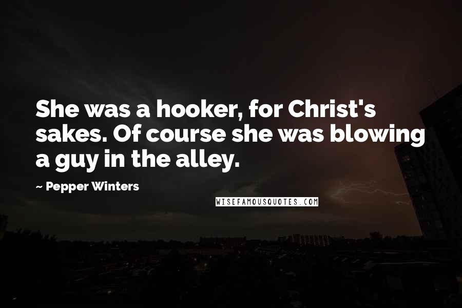 Pepper Winters Quotes: She was a hooker, for Christ's sakes. Of course she was blowing a guy in the alley.