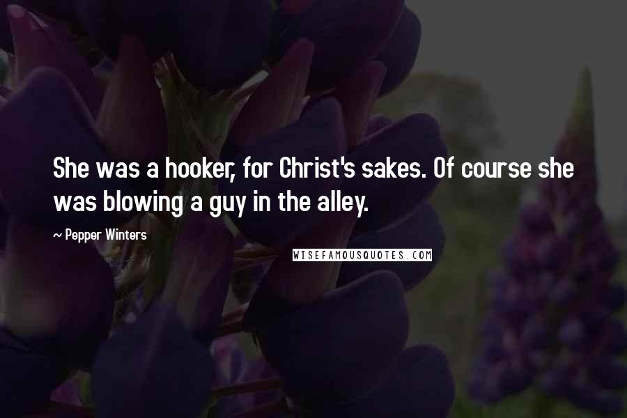 Pepper Winters Quotes: She was a hooker, for Christ's sakes. Of course she was blowing a guy in the alley.