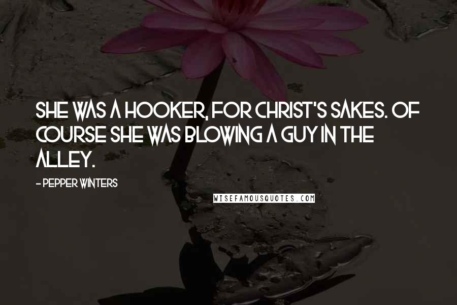 Pepper Winters Quotes: She was a hooker, for Christ's sakes. Of course she was blowing a guy in the alley.