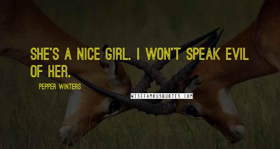 Pepper Winters Quotes: She's a nice girl. I won't speak evil of her.