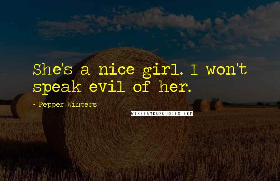 Pepper Winters Quotes: She's a nice girl. I won't speak evil of her.