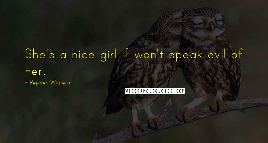 Pepper Winters Quotes: She's a nice girl. I won't speak evil of her.