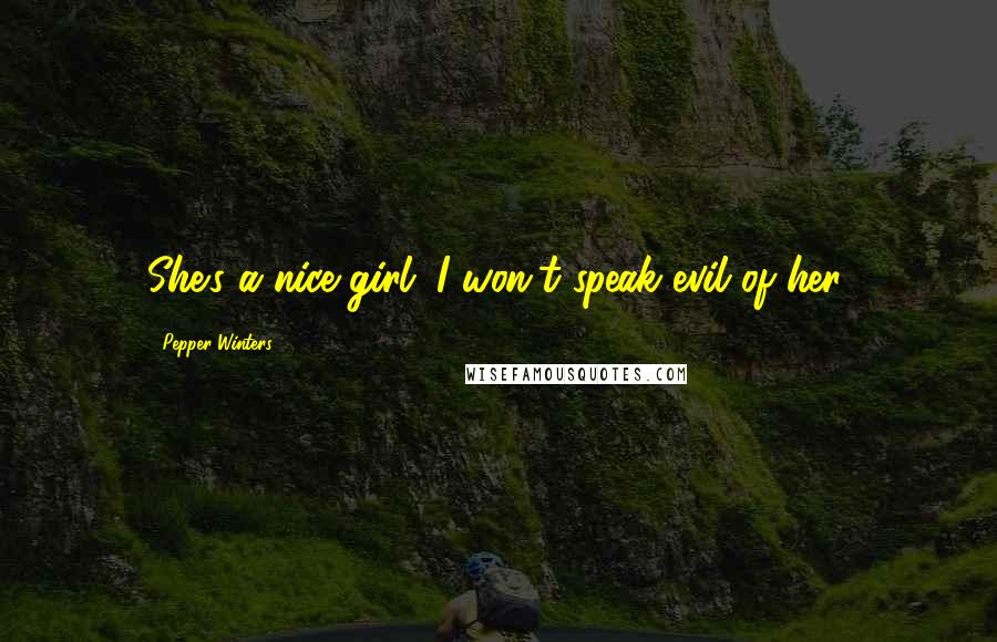 Pepper Winters Quotes: She's a nice girl. I won't speak evil of her.