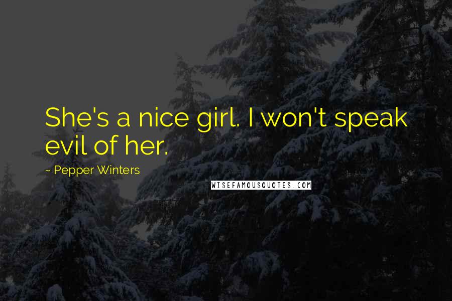 Pepper Winters Quotes: She's a nice girl. I won't speak evil of her.