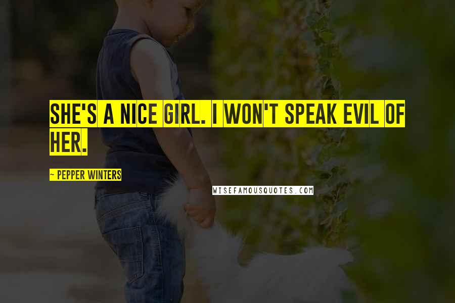 Pepper Winters Quotes: She's a nice girl. I won't speak evil of her.