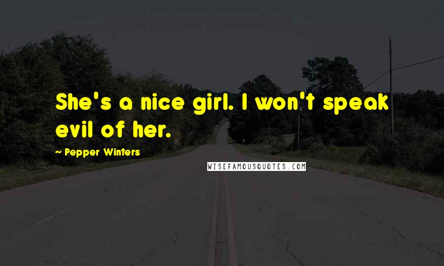 Pepper Winters Quotes: She's a nice girl. I won't speak evil of her.