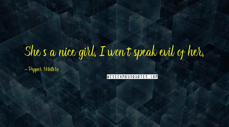 Pepper Winters Quotes: She's a nice girl. I won't speak evil of her.